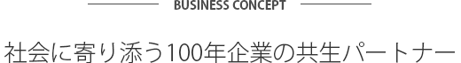 社会に寄り添う100年企業の共生パートナー